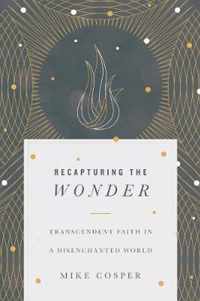 Recapturing the Wonder Transcendent Faith in a Disenchanted World