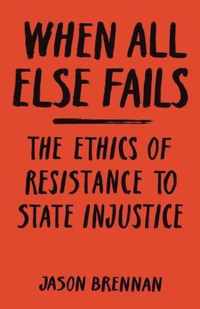 When All Else Fails: The Ethics of Resistance to State Injustice