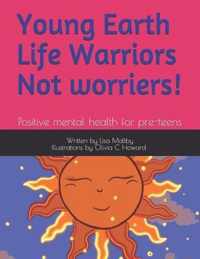 Young Earth Life Warriors - not Worriers! Positive Mental Health for pre-teens .