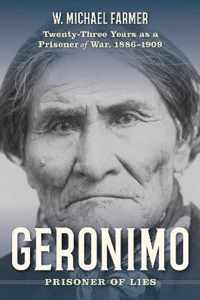 Geronimo Prisoner of Lies TwentyThree Years as a Prisoner of War, 18861909