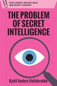 The Problem of Secret Intelligence Intelligence, Surveillance and Secret Warfare