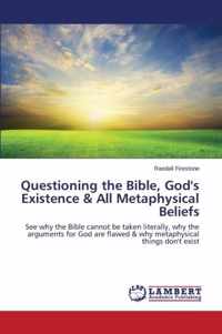 Questioning the Bible, God's Existence & All Metaphysical Beliefs