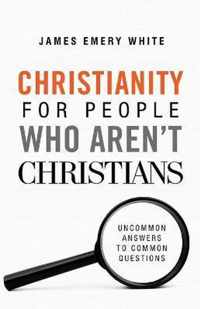 Christianity for People Who Arent Christians Uncommon Answers to Common Questions