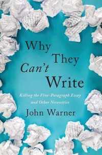 Why They Can`t Write  Killing the FiveParagraph Essay and Other Necessities