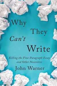 Why They Can`t Write  Killing the FiveParagraph Essay and Other Necessities