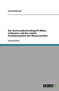 Der Kommunikationsbegriff Niklas Luhmanns Und Das Soziale Funktionssystem Der Massenmedien