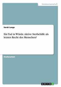 Ein Tod in Wurde. Aktive Sterbehilfe als letztes Recht des Menschen?