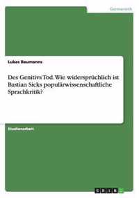 Des Genitivs Tod. Wie widerspruchlich ist Bastian Sicks popularwissenschaftliche Sprachkritik?