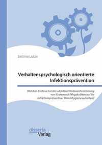 Verhaltenspsychologisch orientierte Infektionspravention. Welchen Einfluss hat die subjektive Risikowahrnehmung von AErzten und Pflegekraften auf ihr infektionspraventives Handehygieneverhalten?