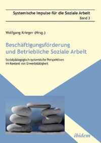 Beschaftigungsfoerderung und betriebliche Soziale Arbeit. Sozialpadagogisch-systemische Perspektiven im Kontext von Erwerbstatigkeit