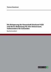 Die Belagerung der Hansestadt Stralsund 1628 und deren Bedeutung fur den Ostseeraum, insbesondere fur Schweden