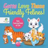 Gotta Love Those Friendly Felines! Kids Coloring Book of Cats