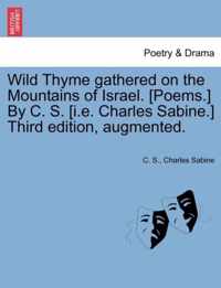 Wild Thyme Gathered on the Mountains of Israel. [Poems.] by C. S. [I.E. Charles Sabine.] Third Edition, Augmented.