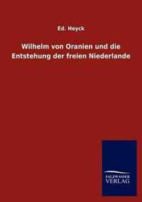 Wilhelm von Oranien und die Entstehung der freien Niederlande