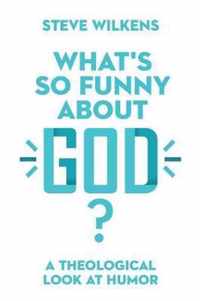 What's So Funny About God A Theological Look at Humor