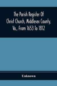 The Parish Register Of Christ Church, Middlesex County, Va., From 1653 To 1812