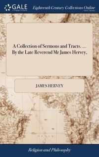 A Collection of Sermons and Tracts. ... By the Late Reverend Mr James Hervey,