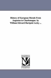 History of European Morals From Augustus to Charlemagne. by William Edward Hartpole Lecky ...