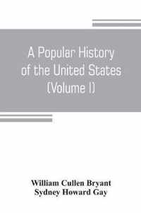 A popular history of the United States, from the first discovery of the western hemisphere by the Northmen, to the end of the civil war. Preceded by a sketch of the prehistoric period and the age of the mound builders (Volume I)