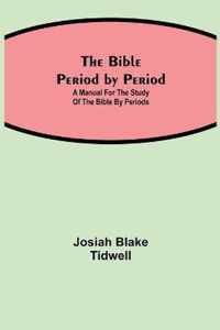 The Bible Period by Period; A Manual for the Study of the Bible by Periods