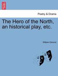 The Hero of the North, an Historical Play, Etc.