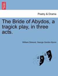 The Bride of Abydos, a Tragick Play, in Three Acts.