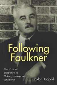 Following Faulkner  The Critical Response to Yoknapatawpha`s Architect