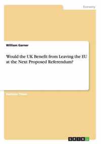 Would the UK Benefit from Leaving the EU at the Next Proposed Referendum?