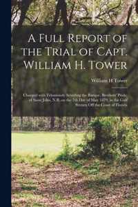 A Full Report of the Trial of Capt. William H. Tower [microform]