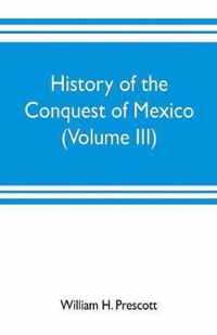 History of the conquest of Mexico (Volume III)