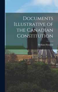 Documents Illustrative of the Canadian Constitution [microform]