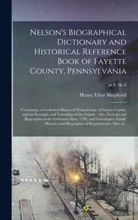 Nelson's Biographical Dictionary and Historical Reference Book of Fayette County, Pennsylvania: Containing a Condensed History of Pennsylvania, of Fayette County, and the Boroughs and Townships of the County