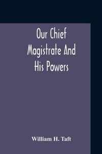 Our Chief Magistrate And His Powers