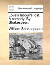 Love's Labour's Lost. a Comedy. by Shakespear.