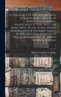 A Genealogy of the Descendants of Joseph Bixby, 1621-1701 of Ipswich and Boxford, Massachusetts, Who Spell the Name Bixby, Bigsby, Byxbie, Bixbee, or
