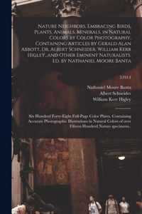 Nature Neighbors, Embracing Birds, Plants, Animals, Minerals, in Natural Colors by Color Photography, Containing Articles by Gerald Alan Abbott, Dr. Albert Schneider, William Kerr Higley...and Other Eminent Naturalists. Ed. by Nathaniel Moore Banta