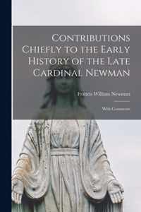 Contributions Chiefly to the Early History of the Late Cardinal Newman