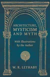 Architecture, Mysticism and Myth - With Illustrations by the Author