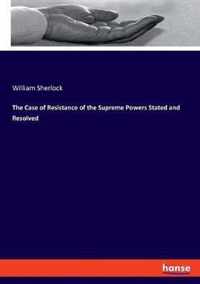 The Case of Resistance of the Supreme Powers Stated and Resolved