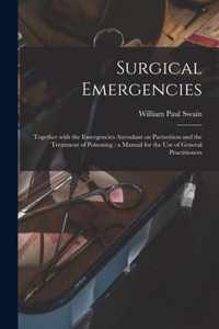 Surgical Emergencies: Together With the Emergencies Attendant on Parturition and the Treatment of Poisoning