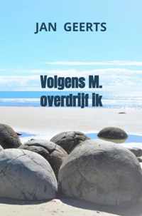 Volgens M. overdrijf ik