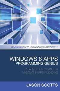 Windows 8 Apps Programming Genius: 7 Easy Steps to Master Windows 8 Apps in 30 Days