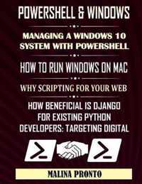 PowerShell & Windows: Managing A Windows 10 System With PowerShell: How To Run Windows On Mac: Why Scripting For Your Web: How Beneficial Is Django For Existing Python Developers