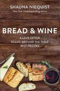 Bread Wine A Love Letter to Life Around the Table with Recipes