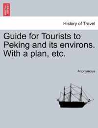 Guide for Tourists to Peking and Its Environs. with a Plan, Etc.