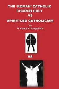 The 'Roman' Catholic Church Cult Vs Spirit-Led Catholicism