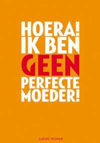 Hoera! Ik Ben Geen Perfecte Moeder!