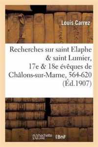 Recherches Sur Saint Elaphe & Saint Lumier, 17e & 18e Eveques de Chalons-Sur-Marne, 564-620