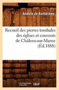 Recueil Des Pierres Tombales Des Eglises Et Couvents de Chalons-Sur-Marne (Ed.1888)