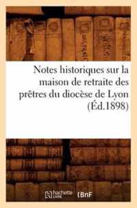 Notes Historiques Sur La Maison de Retraite Des Pretres Du Diocese de Lyon (Ed.1898)